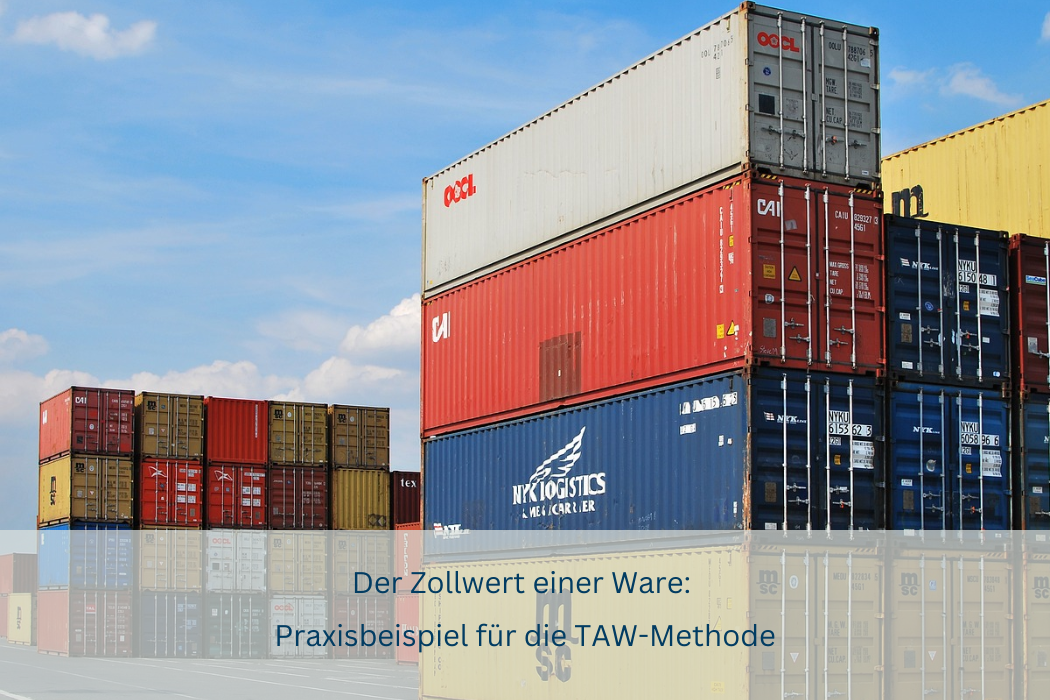 Praxisbeispiele zur Ermittlung des Zollwertes von Waren mit der TAW-Methode.